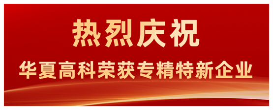 砥砺奋进，殊荣再斩，华夏高科获评省级“专精特新”中小企业