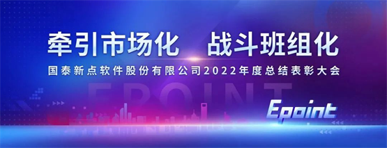 牵引市场化，战斗班组化：新点软件2022年度总结表彰大会顺利召开